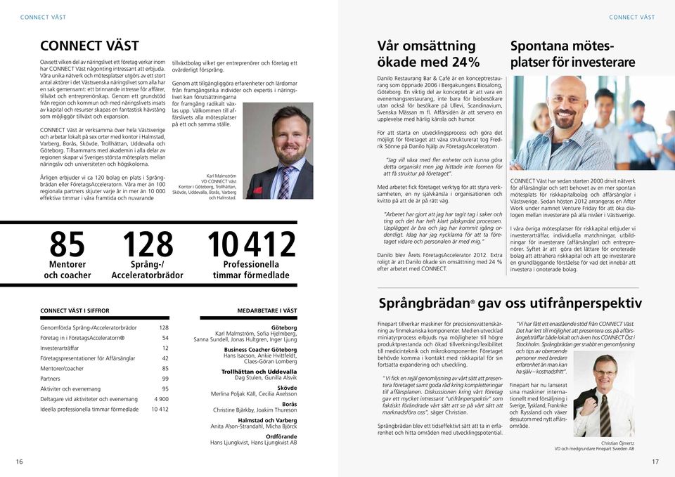 Genom ett grundstöd från region och kommun och med näringslivets insats av kapital och resurser skapas en fantastisk hävstång som möjliggör tillväxt och expansion.