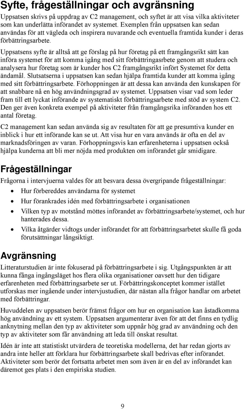 Uppsatsens syfte är alltså att ge förslag på hur företag på ett framgångsrikt sätt kan införa systemet för att komma igång med sitt förbättringasrbete genom att studera och analysera hur företag som