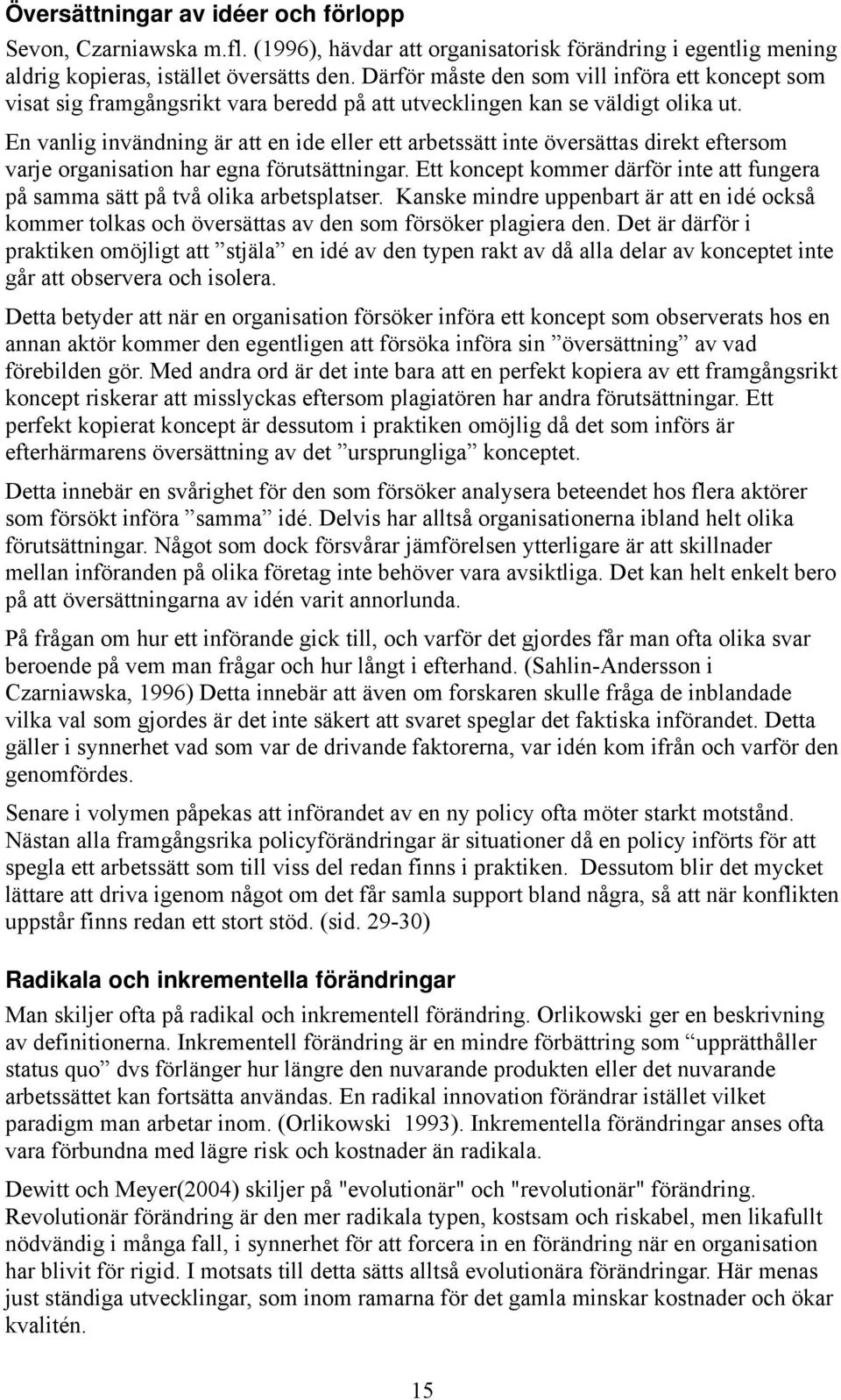 En vanlig invändning är att en ide eller ett arbetssätt inte översättas direkt eftersom varje organisation har egna förutsättningar.