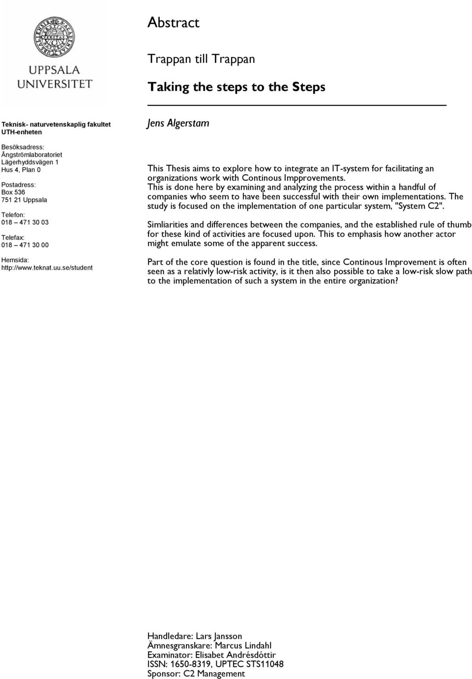 se/student Jens Algerstam This Thesis aims to explore how to integrate an IT-system for facilitating an organizations work with Continous Impprovements.