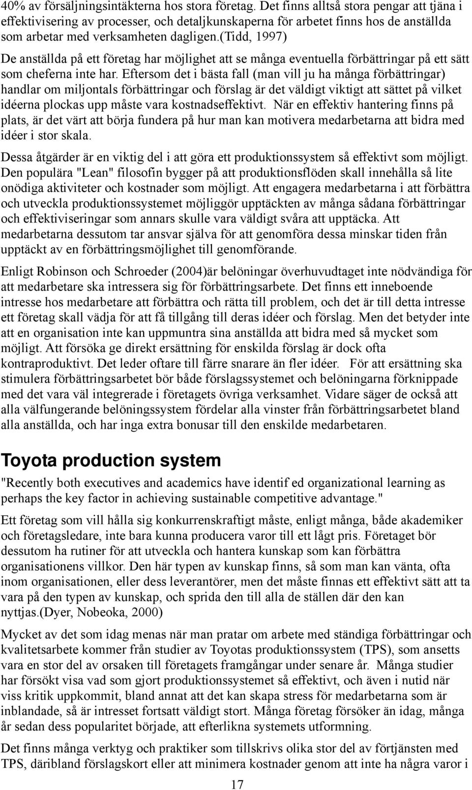 (tidd, 1997) De anställda på ett företag har möjlighet att se många eventuella förbättringar på ett sätt som cheferna inte har.