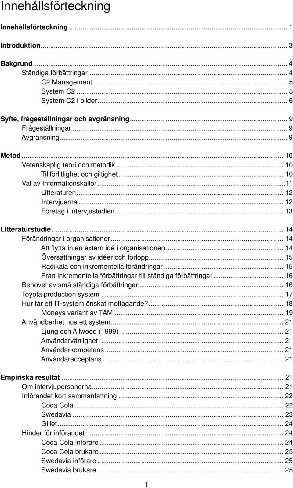 .. 11 Litteraturen... 12 Intervjuerna... 12 Företag i intervjustudien... 13 Litteraturstudie... 14 Förändringar i organisationer... 14 Att flytta in en extern idé i organisationen.