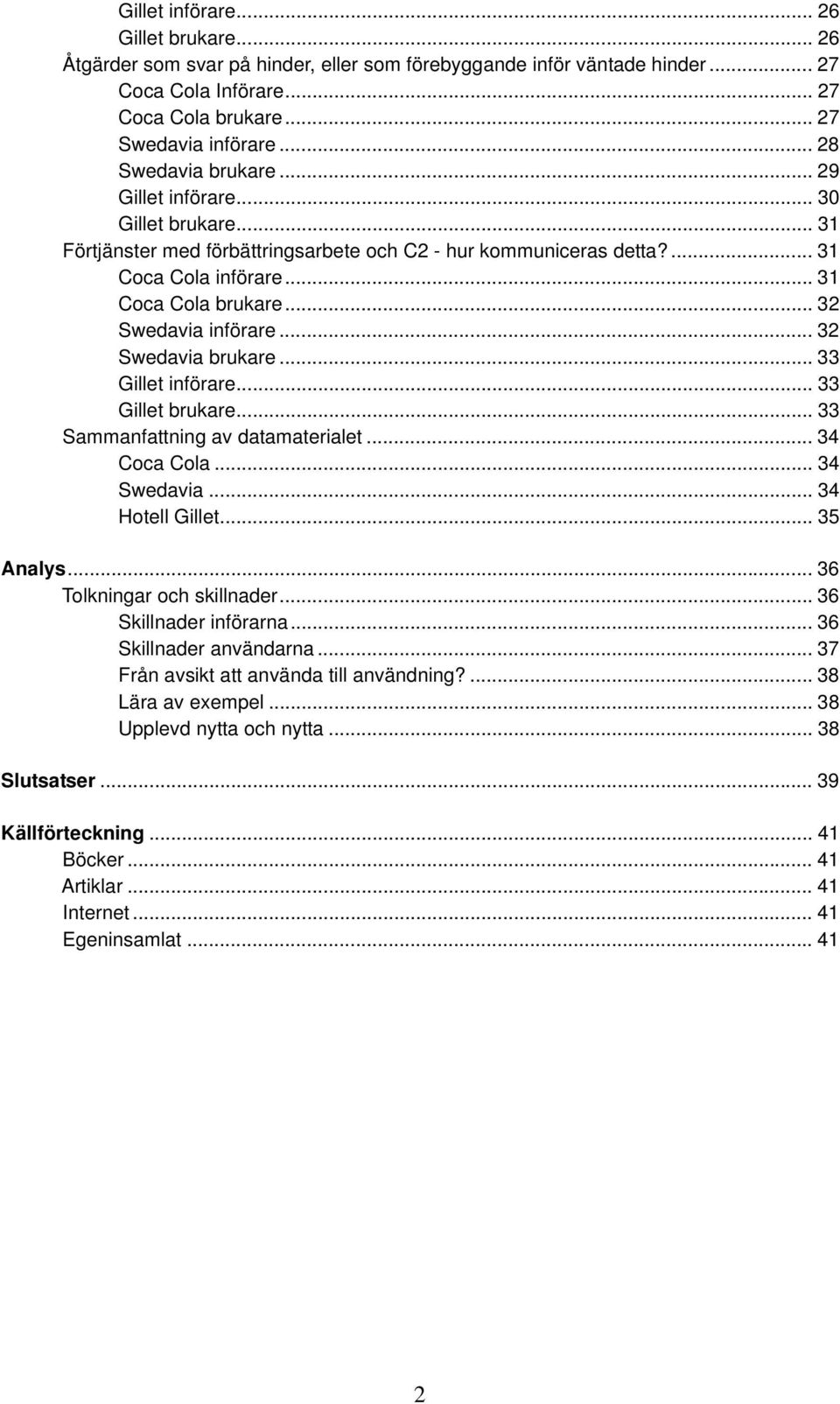 .. 32 Swedavia införare... 32 Swedavia brukare... 33 Gillet införare... 33 Gillet brukare... 33 Sammanfattning av datamaterialet... 34 Coca Cola... 34 Swedavia... 34 Hotell Gillet... 35 Analys.