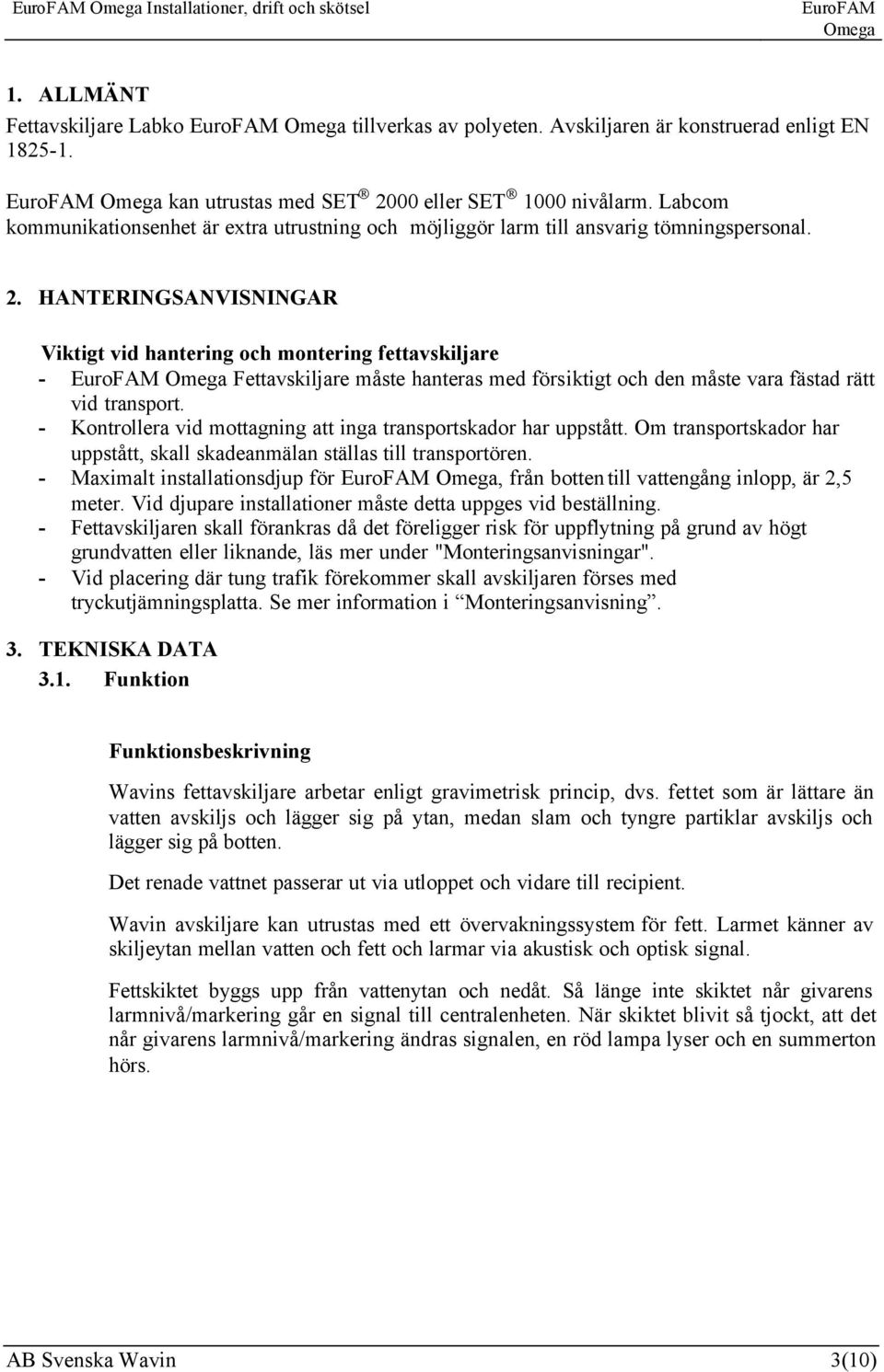 HANTERINGSANVISNINGAR Viktigt vid hantering och montering fettavskiljare - Fettavskiljare måste hanteras med försiktigt och den måste vara fästad rätt vid transport.