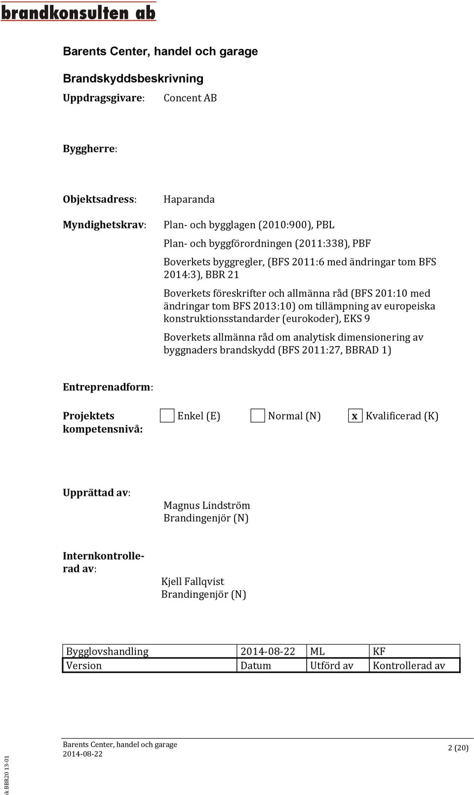 konstruktionsstandarder (eurokoder), EKS 9 Boverkets allmänna råd om analytisk dimensionering av byggnaders brandskydd (BFS 2011:27, BBRAD 1) Entreprenadform: Projektets Enkel (E) Normal (N) x