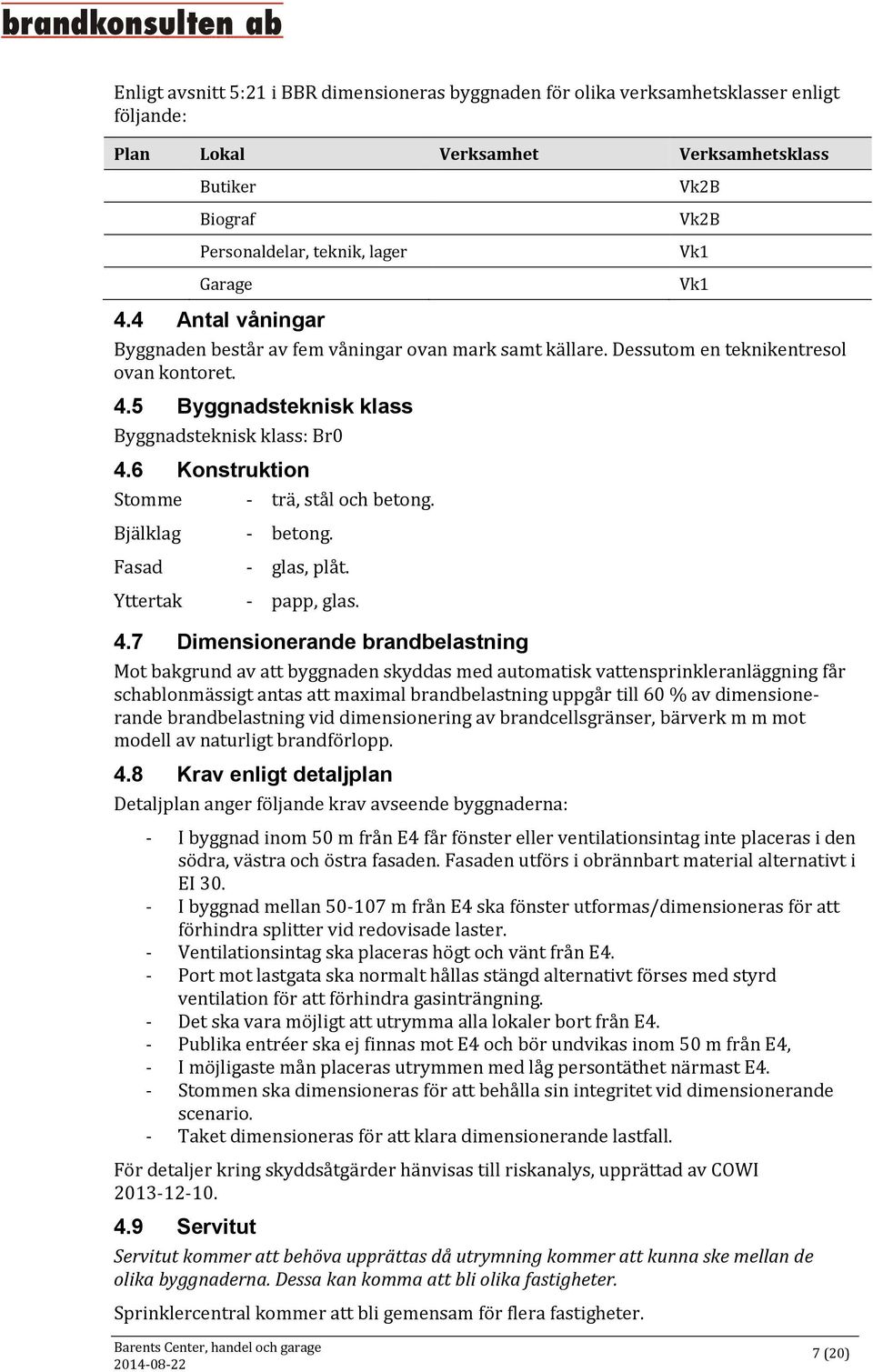 6 Konstruktion Stomme - trä, stål och betong. Bjälklag Fasad Yttertak - betong. - glas, plåt. - papp, glas. 4.