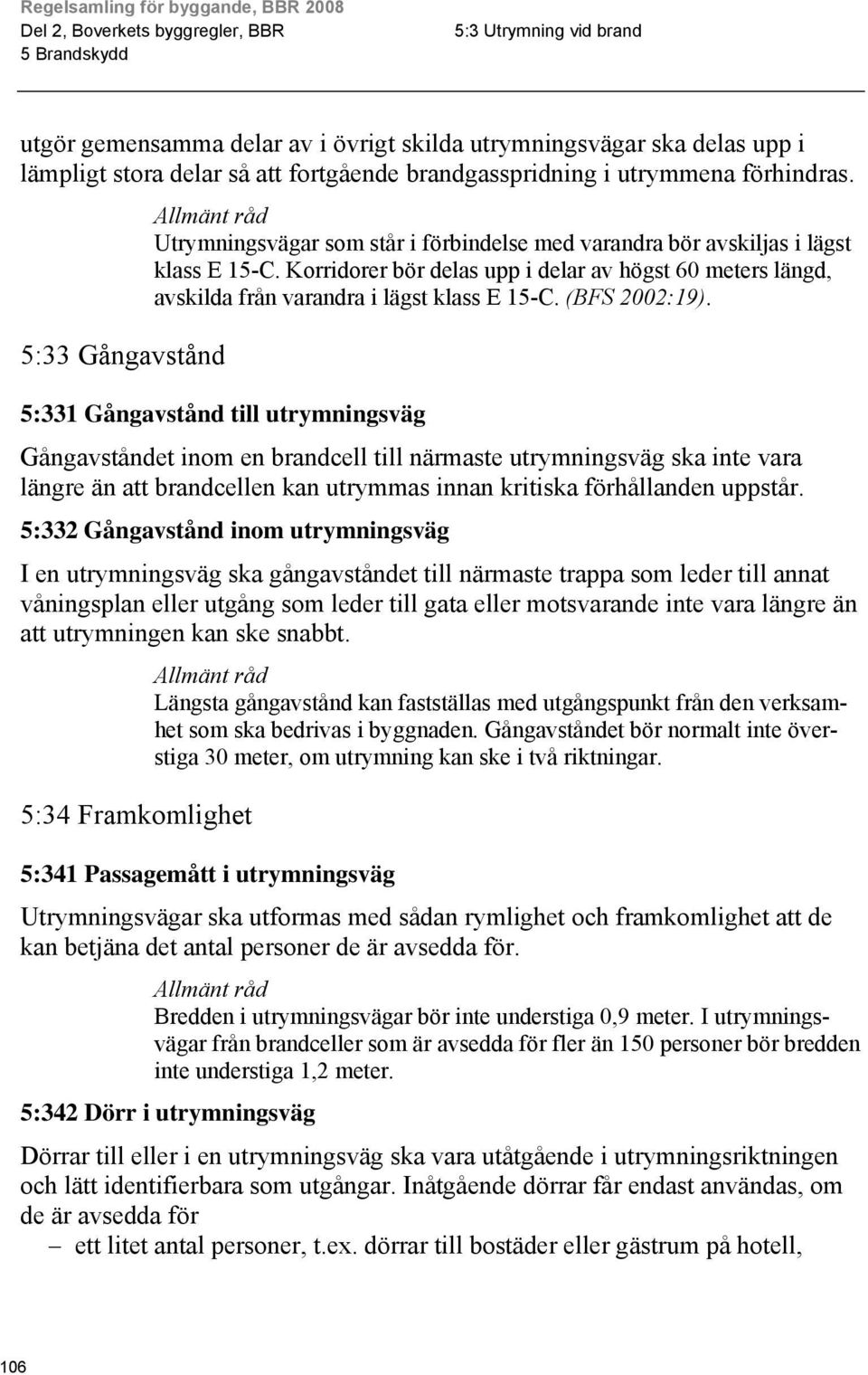 Korridorer bör delas upp i delar av högst 60 meters längd, avskilda från varandra i lägst klass E 15-C. (BFS 2002:19).