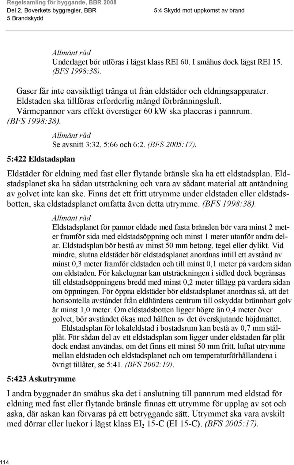 (BFS 2005:17). Eldstäder för eldning med fast eller flytande bränsle ska ha ett eldstadsplan.