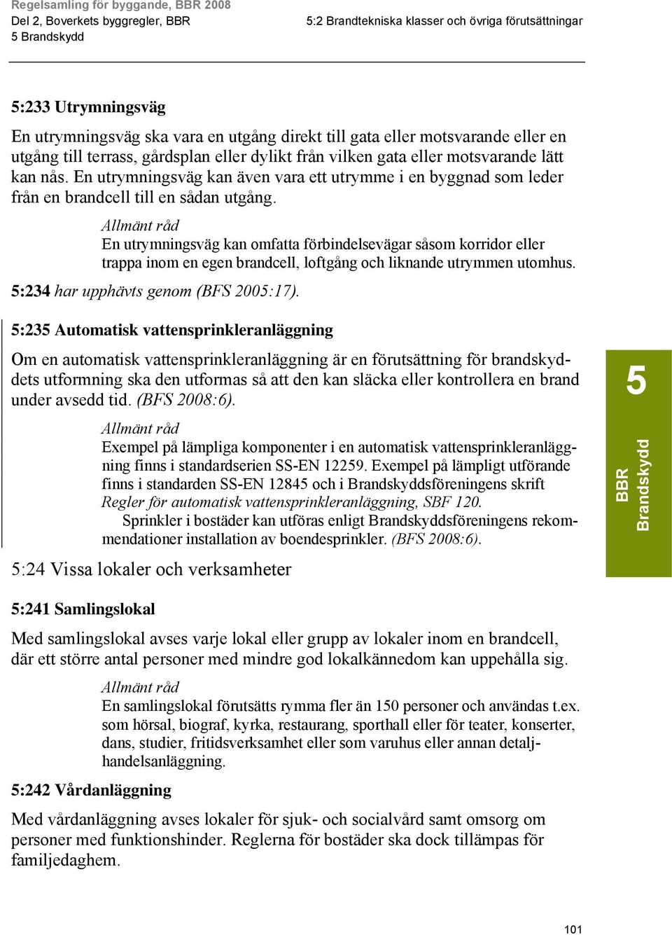 En utrymningsväg kan omfatta förbindelsevägar såsom korridor eller trappa inom en egen brandcell, loftgång och liknande utrymmen utomhus. 5:234 har upphävts genom (BFS 2005:17).