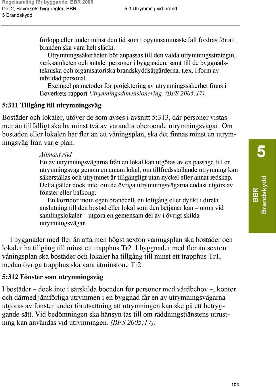 i form av utbildad personal. Exempel på metoder för projektering av utrymningssäkerhet finns i Boverkets rapport Utrymningsdimensionering. (BFS 2005:17).