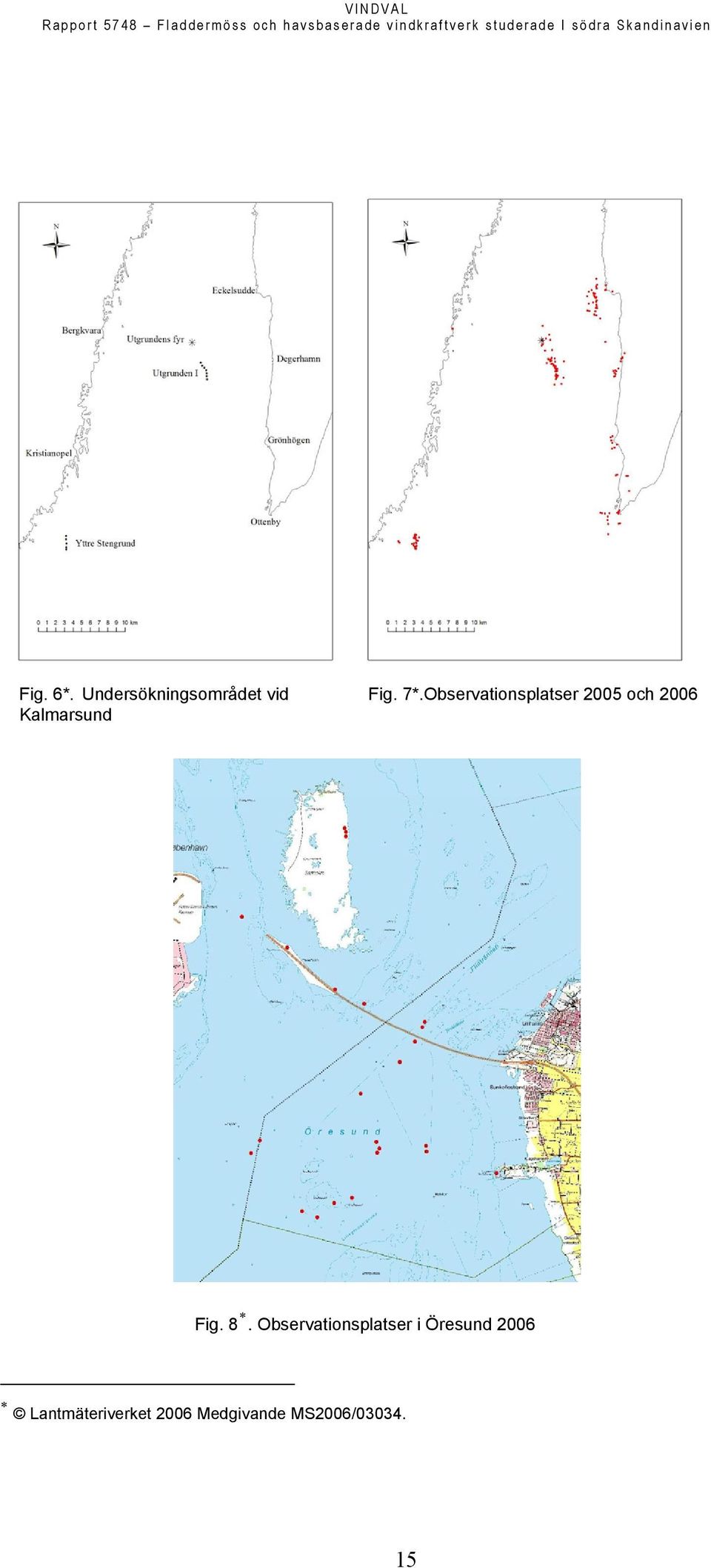 Observationsplatser 2005 och 2006 Kalmarsund Fig. 8.