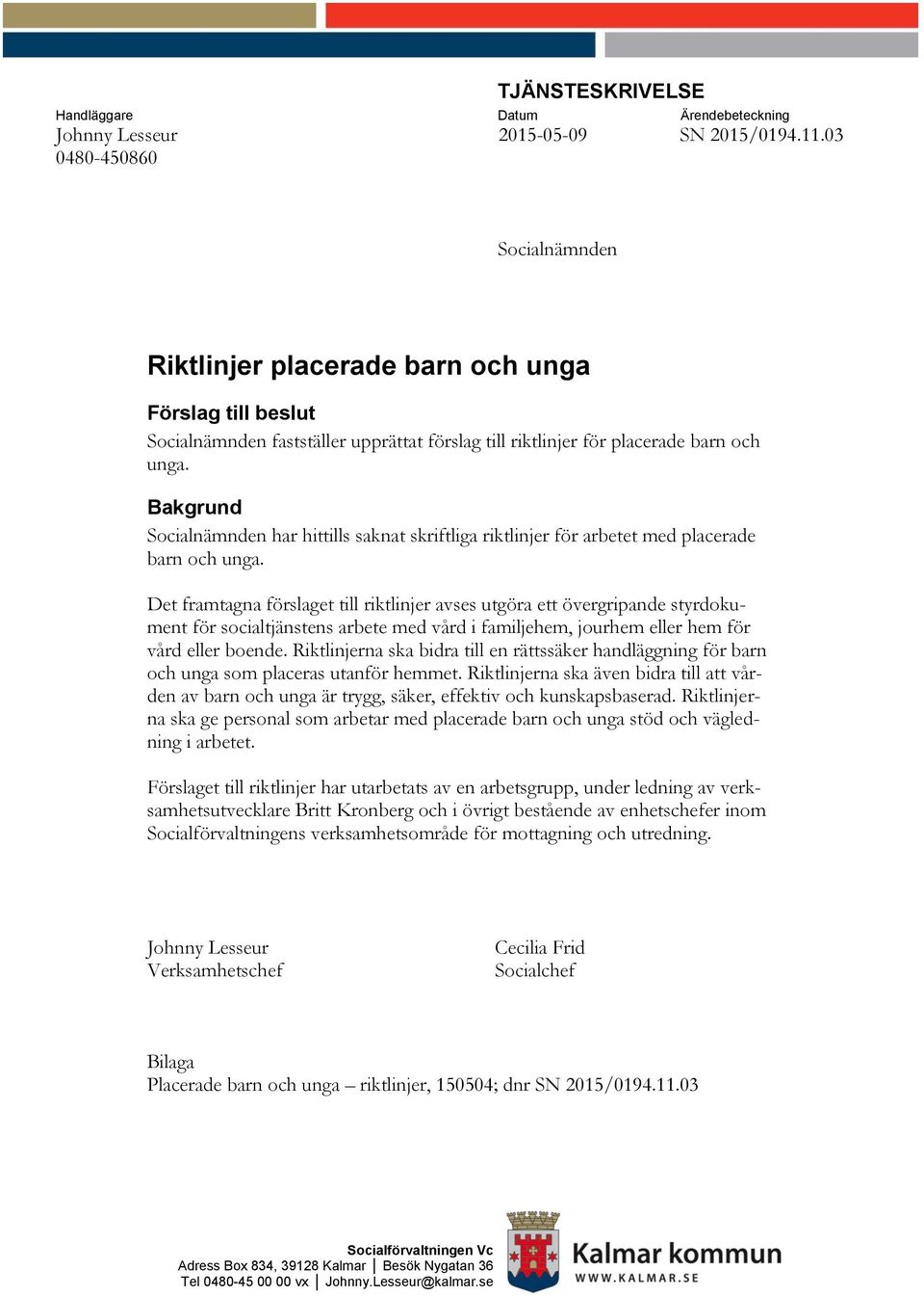 Bakgrund Socialnämnden har hittills saknat skriftliga riktlinjer för arbetet med placerade barn och unga.