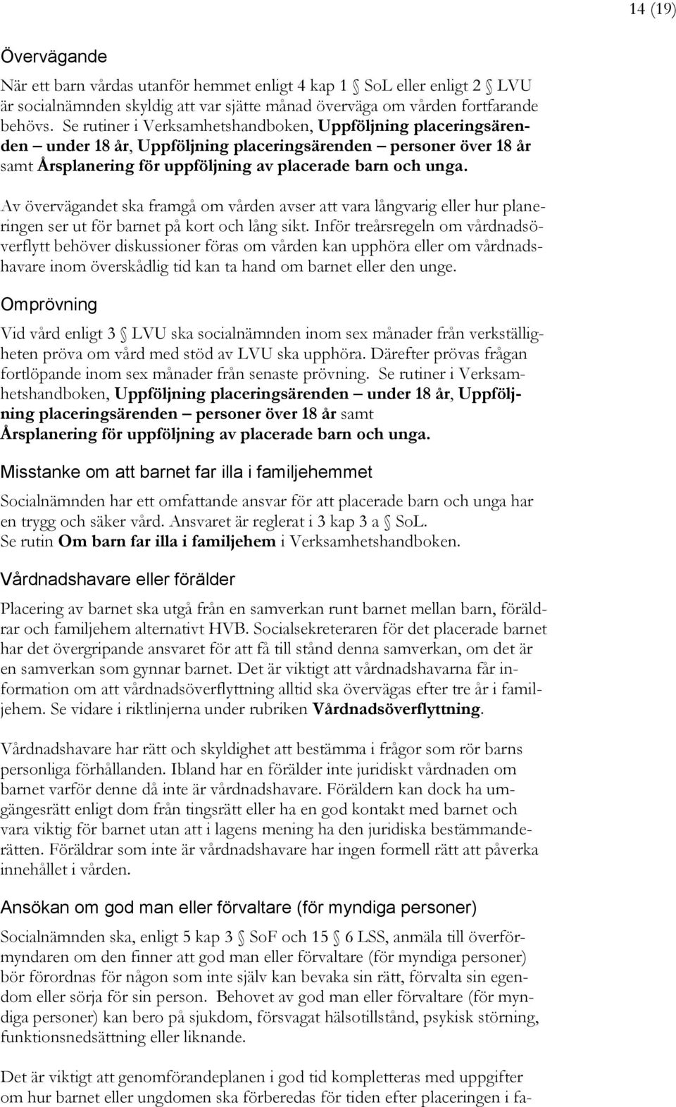 Av övervägandet ska framgå om vården avser att vara långvarig eller hur planeringen ser ut för barnet på kort och lång sikt.