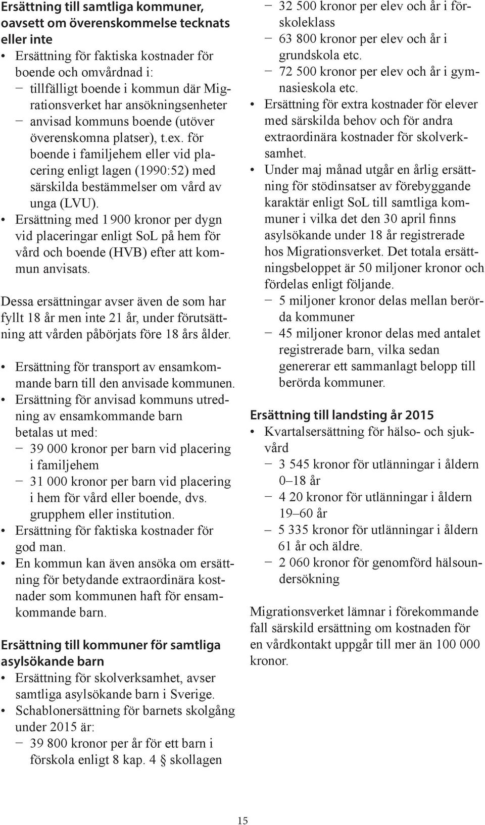 Ersättning med 1 900 kronor per dygn vid placeringar enligt SoL på hem för vård och boende (HVB) efter att kommun anvisats.