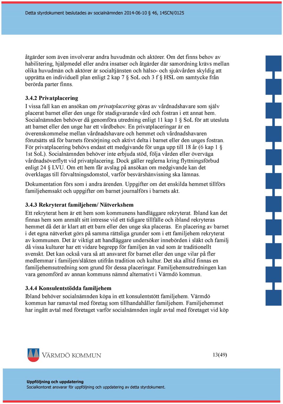 upprätta en individuell plan enligt 2 kap 7 SoL och 3 f HSL om samtycke från berörda parter finns. 3.4.