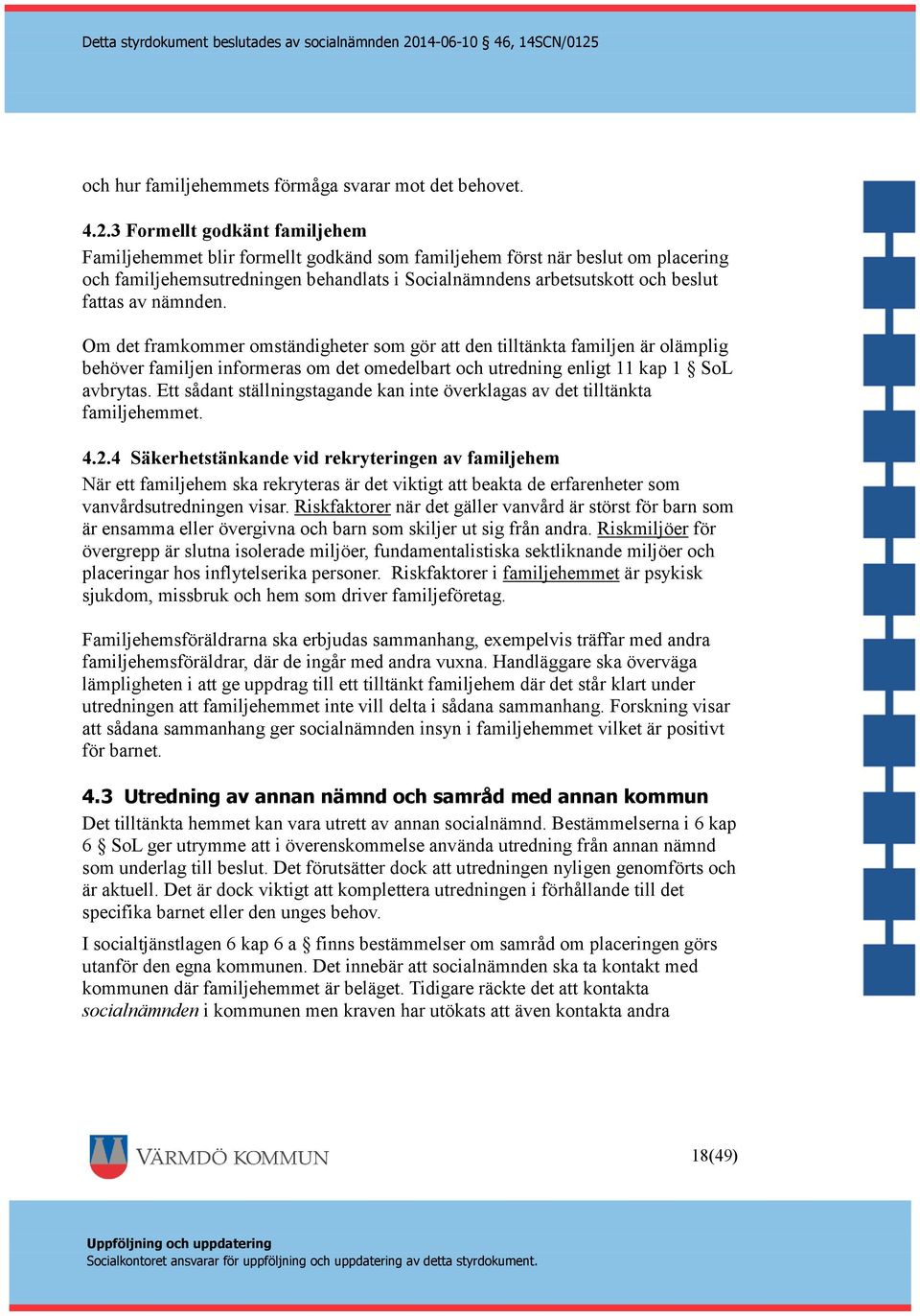 av nämnden. Om det framkommer omständigheter som gör att den tilltänkta familjen är olämplig behöver familjen informeras om det omedelbart och utredning enligt 11 kap 1 SoL avbrytas.