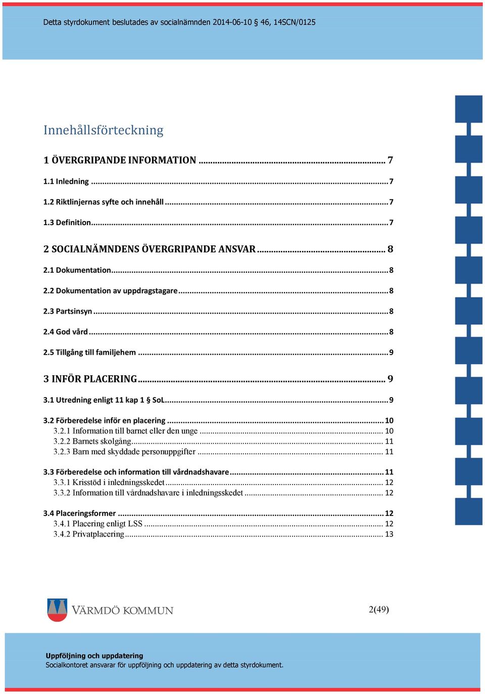 .. 10 3.2.1 Information till barnet eller den unge... 10 3.2.2 Barnets skolgång... 11 3.2.3 Barn med skyddade personuppgifter... 11 3.3 Förberedelse och information till vårdnadshavare... 11 3.3.1 Krisstöd i inledningsskedet.