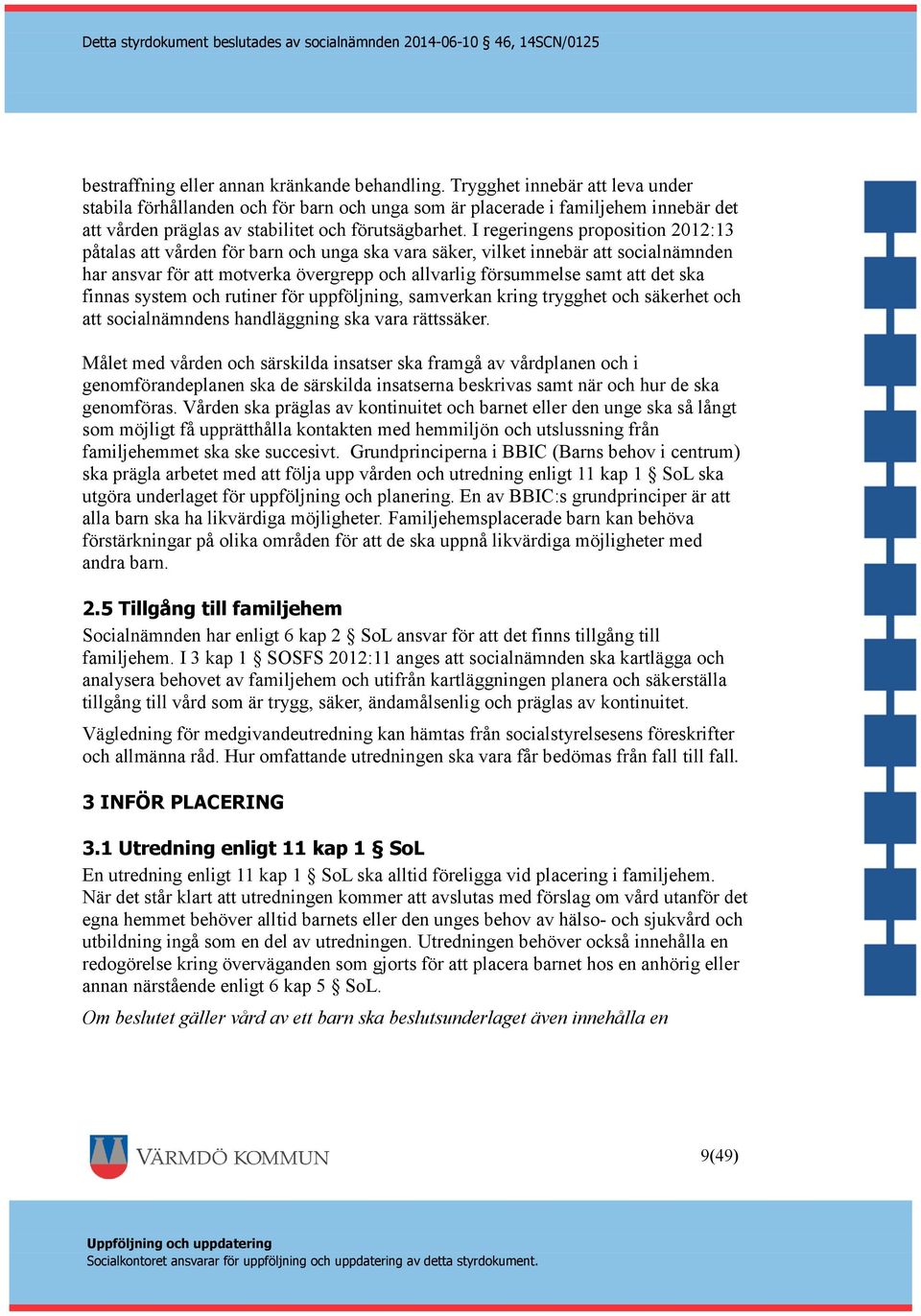 I regeringens proposition 2012:13 påtalas att vården för barn och unga ska vara säker, vilket innebär att socialnämnden har ansvar för att motverka övergrepp och allvarlig försummelse samt att det