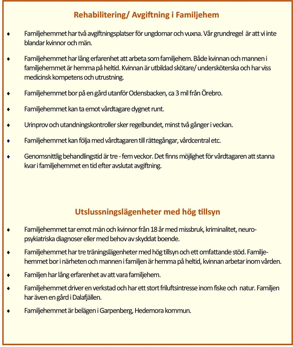 Kvinnan är utbildad skötare/ undersköterska och har viss medicinsk kompetens och utrustning. Familjehemmet bor på en gård utanför Odensbacken, ca 3 mil från Örebro.