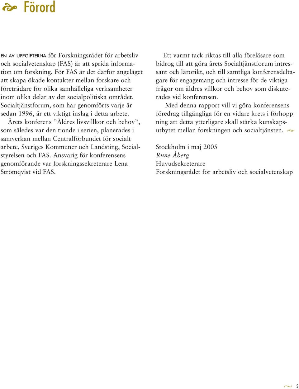 Socialtjänstforum, som har genomförts varje år sedan 1996, är ett viktigt inslag i detta arbete.