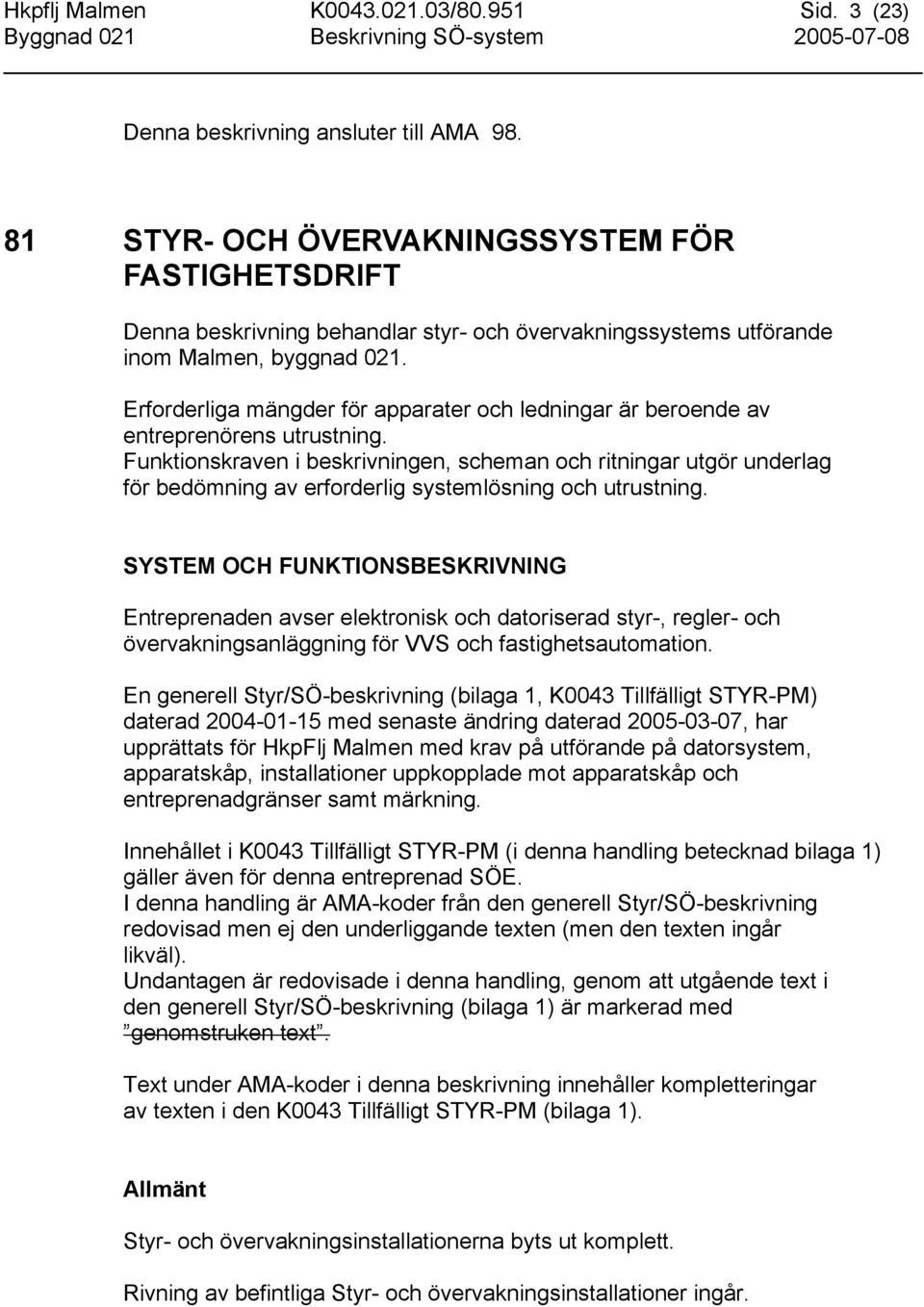 Erforderliga mängder för apparater och ledningar är beroende av entreprenörens utrustning.