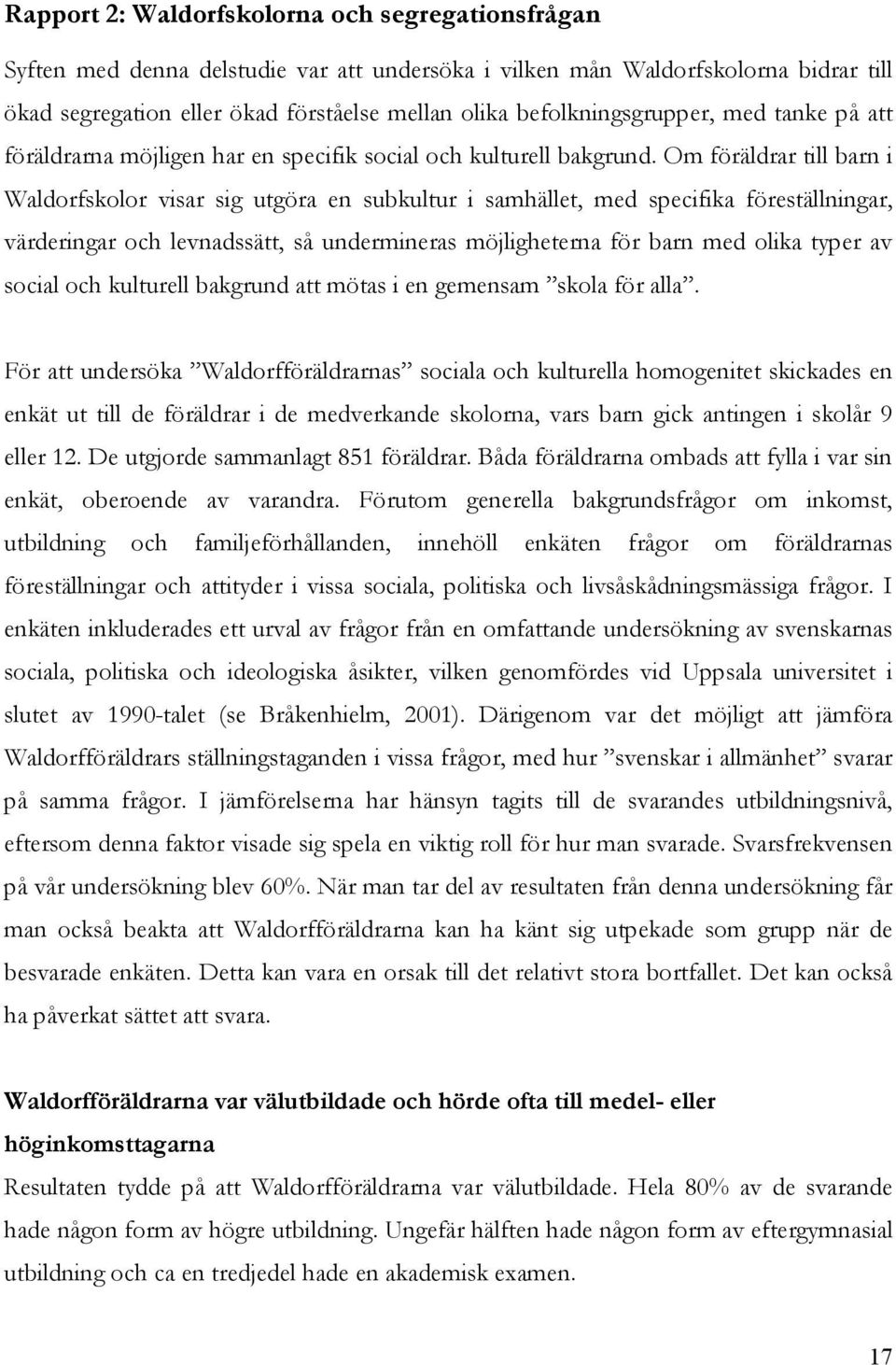 Om föräldrar till barn i Waldorfskolor visar sig utgöra en subkultur i samhället, med specifika föreställningar, värderingar och levnadssätt, så undermineras möjligheterna för barn med olika typer av