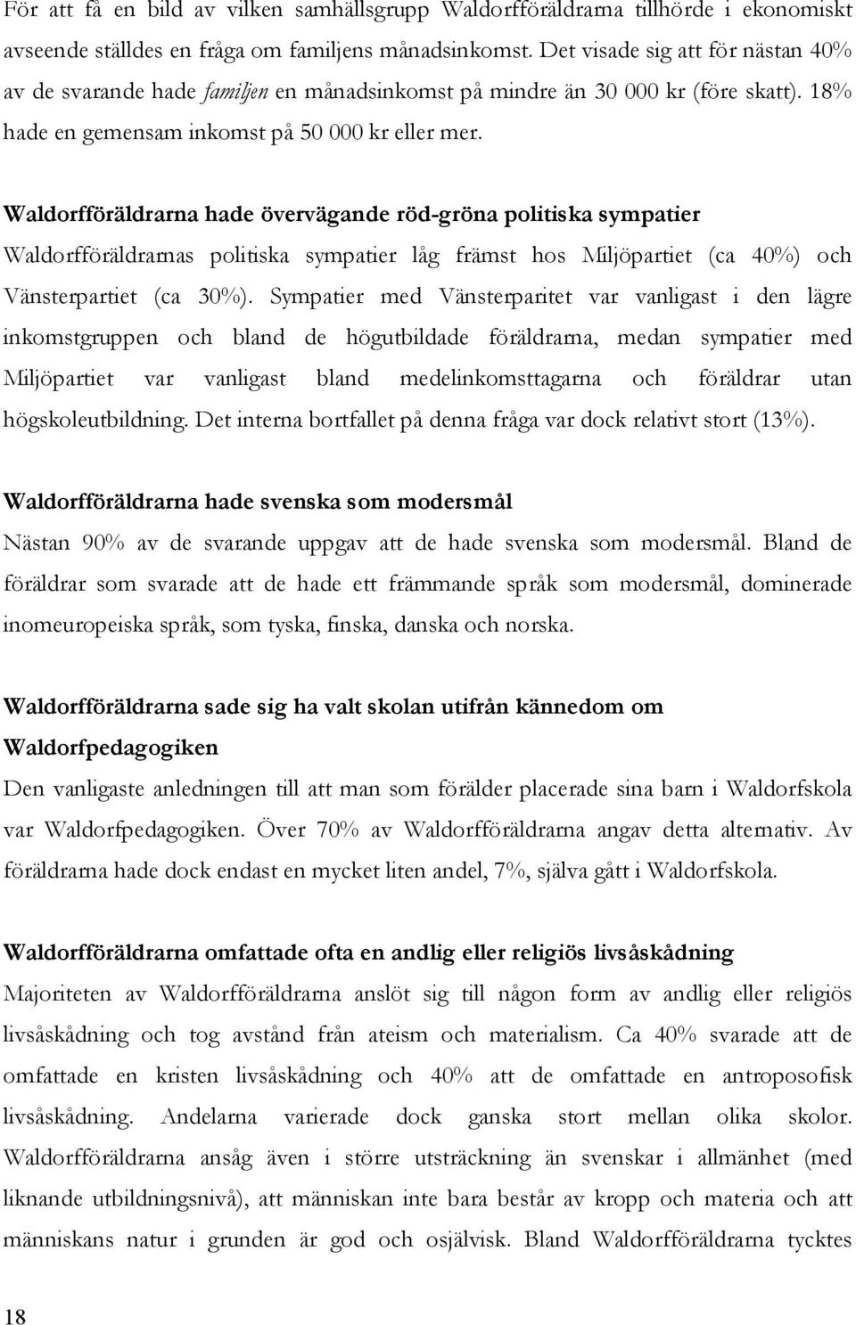 Waldorfföräldrarna hade övervägande röd-gröna politiska sympatier Waldorfföräldrarnas politiska sympatier låg främst hos Miljöpartiet (ca 40%) och Vänsterpartiet (ca 30%).