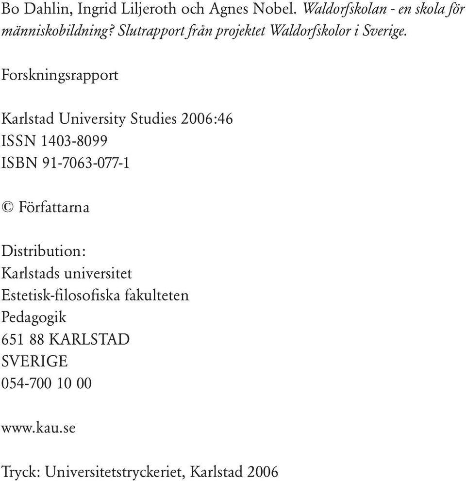 Forskningsrapport Karlstad University Studies 2006:46 ISSN 1403-8099 ISBN 91-7063-077-1 Författarna