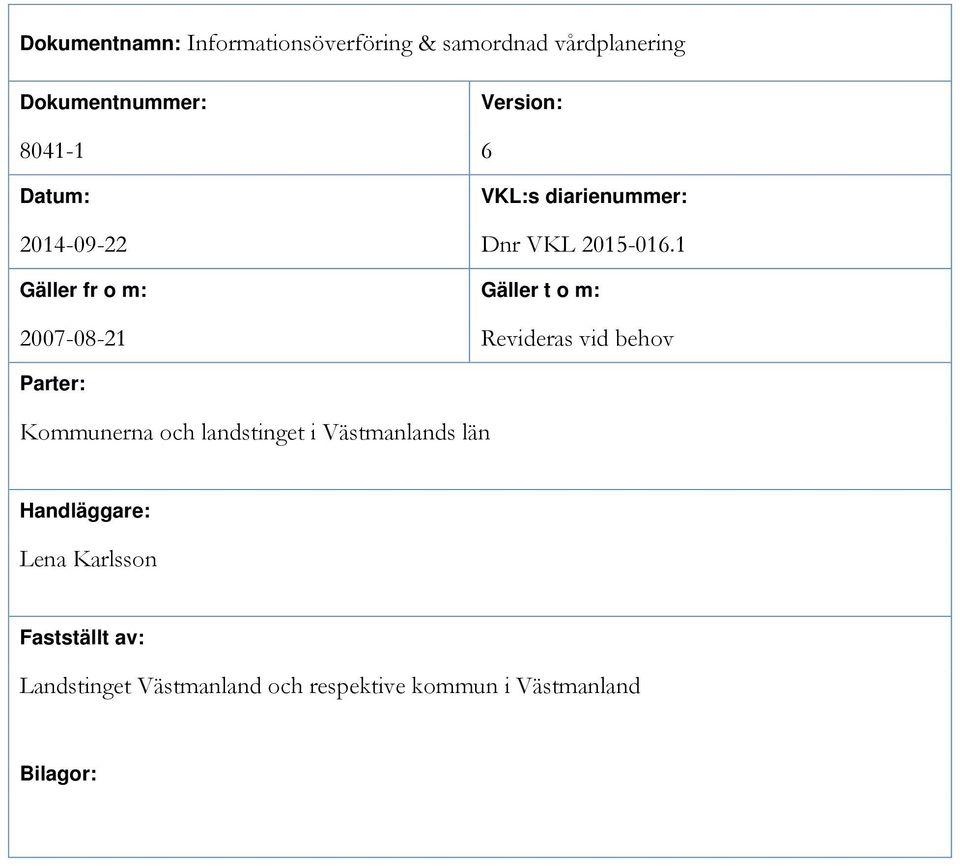 1 Gäller fr o m: Gäller t o m: 2007-08-21 Revideras vid behov Parter: Kommunerna och