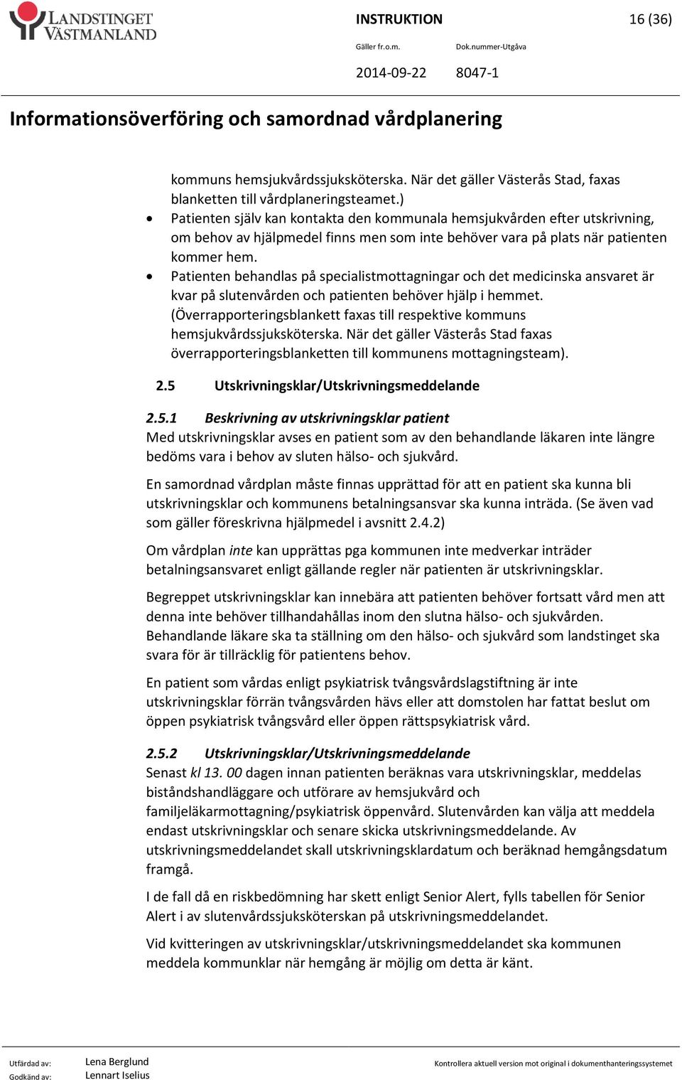 Patienten behandlas på specialistmottagningar och det medicinska ansvaret är kvar på slutenvården och patienten behöver hjälp i hemmet.