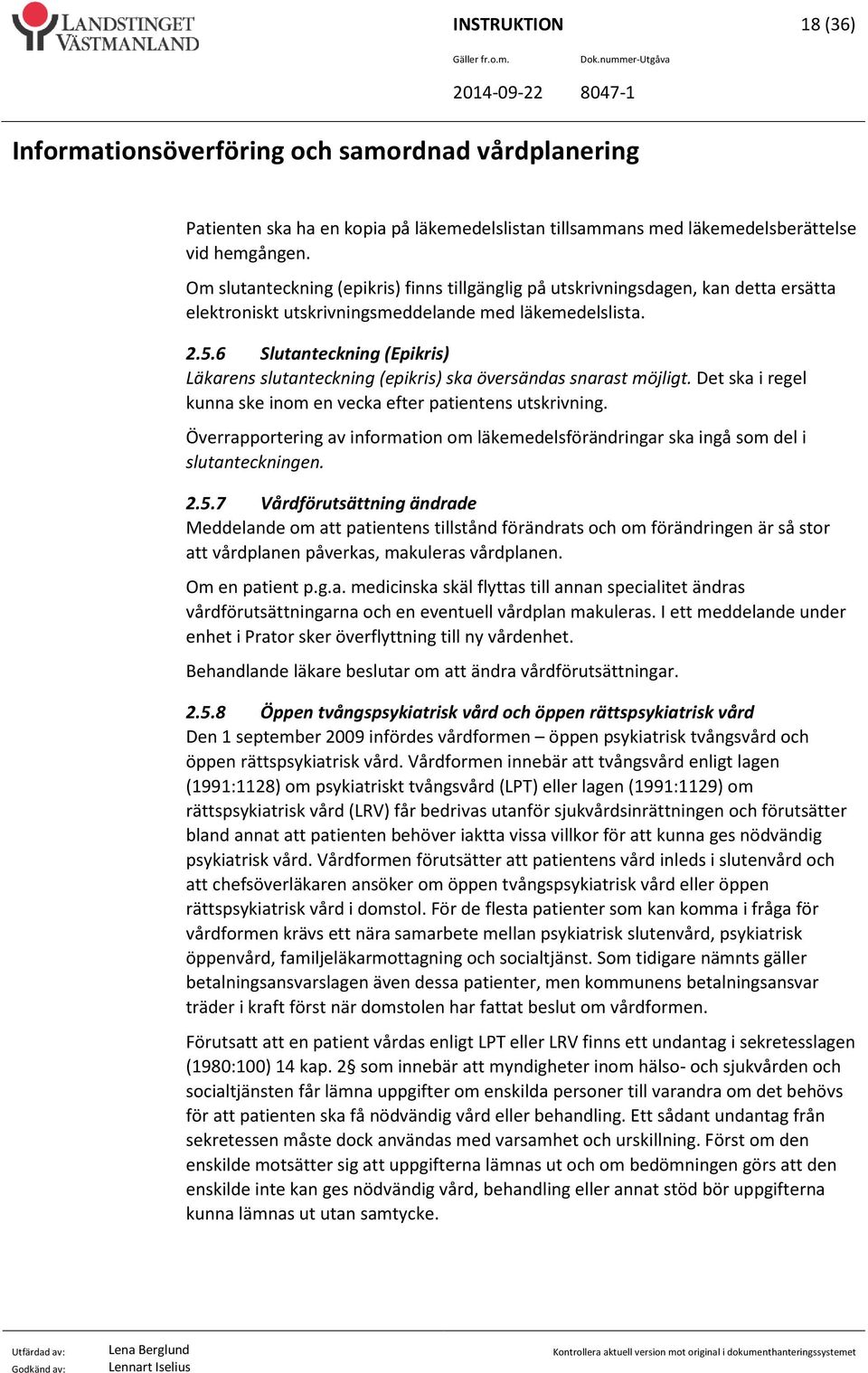 6 Slutanteckning (Epikris) Läkarens slutanteckning (epikris) ska översändas snarast möjligt. Det ska i regel kunna ske inom en vecka efter patientens utskrivning.