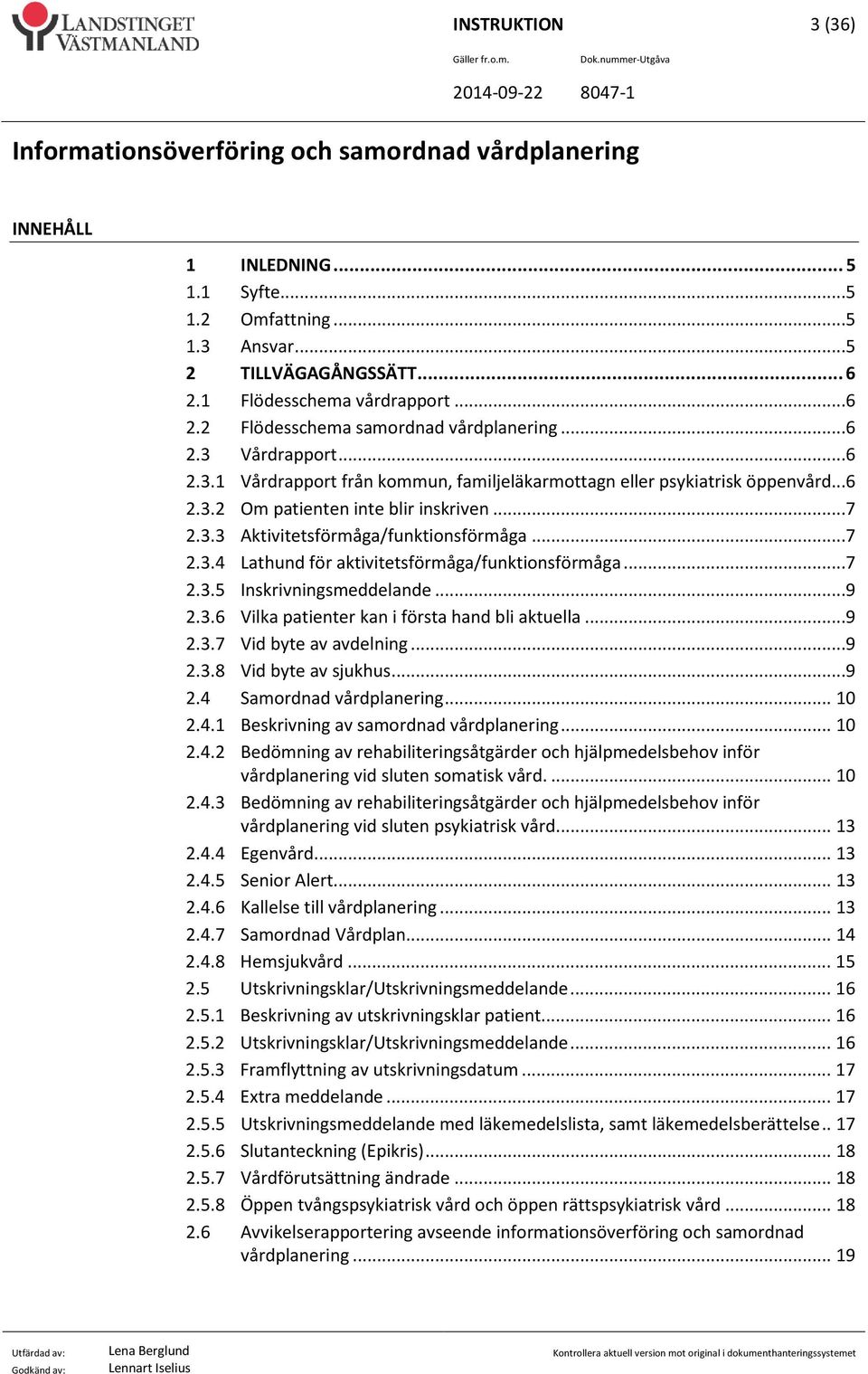 ..7 2.3.5 Inskrivningsmeddelande...9 2.3.6 Vilka patienter kan i första hand bli aktuella...9 2.3.7 Vid byte av avdelning...9 2.3.8 Vid byte av sjukhus...9 2.4 