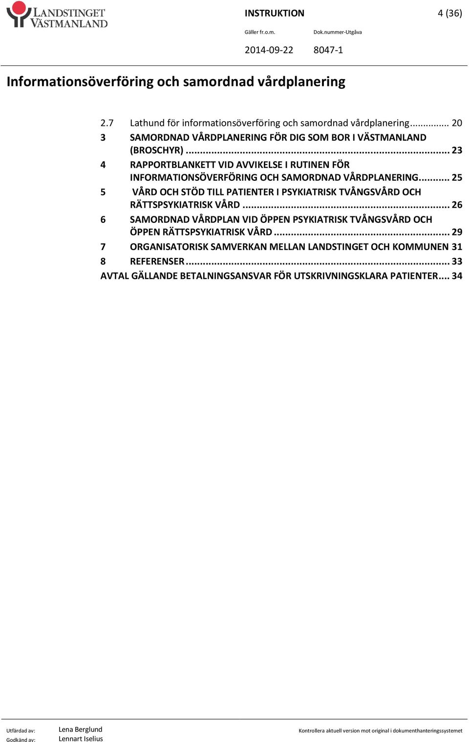 .. 23 4 RAPPORTBLANKETT VID AVVIKELSE I RUTINEN FÖR INFORMATIONSÖVERFÖRING OCH SAMORDNAD VÅRDPLANERING.