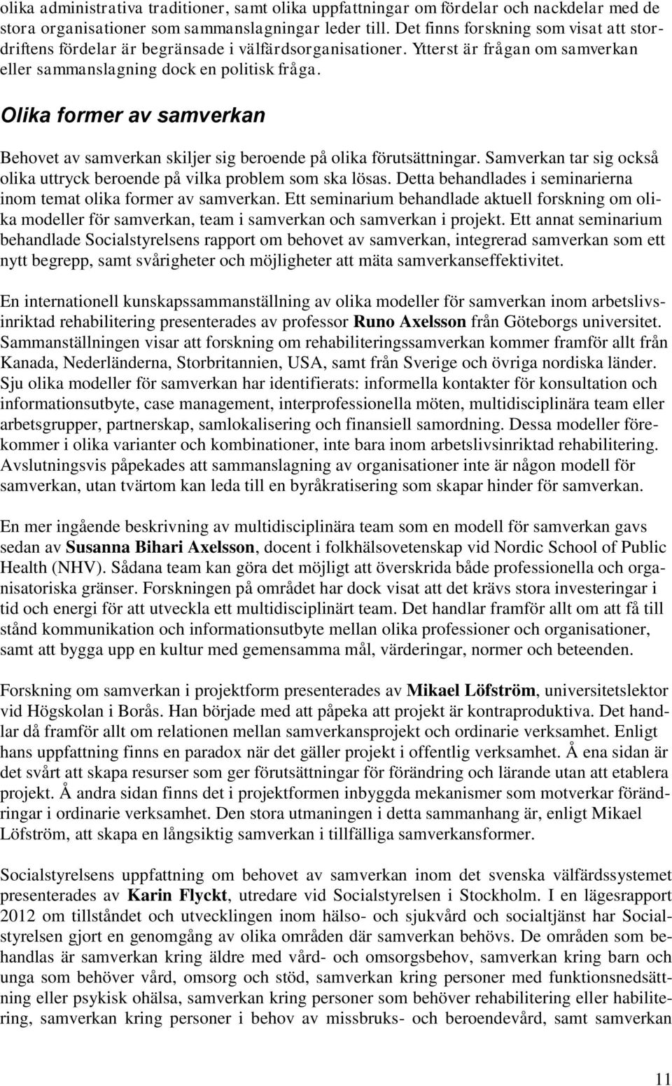 Olika former av samverkan Behovet av samverkan skiljer sig beroende på olika förutsättningar. Samverkan tar sig också olika uttryck beroende på vilka problem som ska lösas.