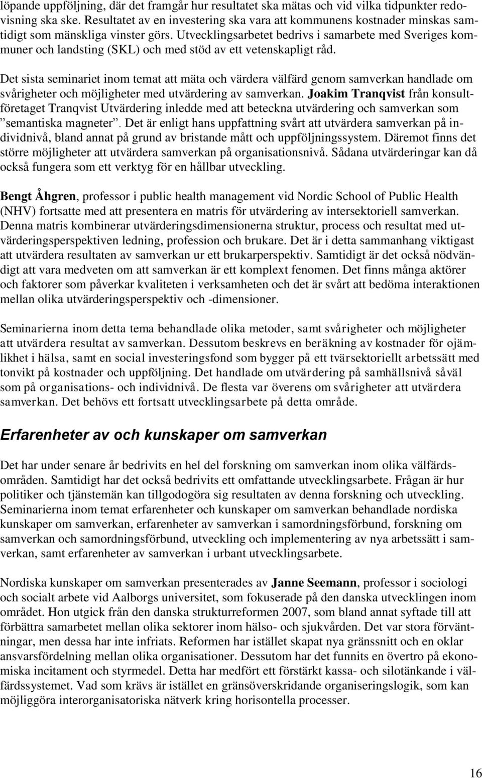 Utvecklingsarbetet bedrivs i samarbete med Sveriges kommuner och landsting (SKL) och med stöd av ett vetenskapligt råd.