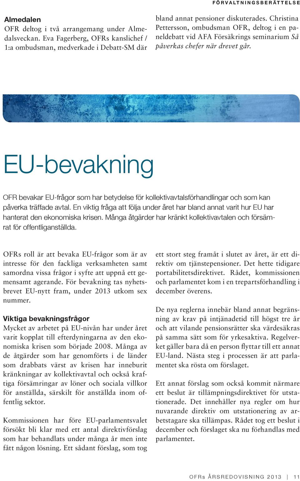 EU-bevakning OFR bevakar EU-frågor som har betydelse för kollektivavtalsförhandlingar och som kan påverka träffade avtal.