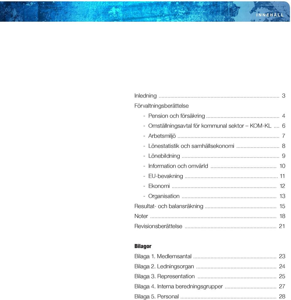 .. 11 - Ekonomi... 12 - Organisation... 13 Resultat- och balansräkning... 15 Noter... 18 Revisionsberättelse... 21 Bilagor Bilaga 1.