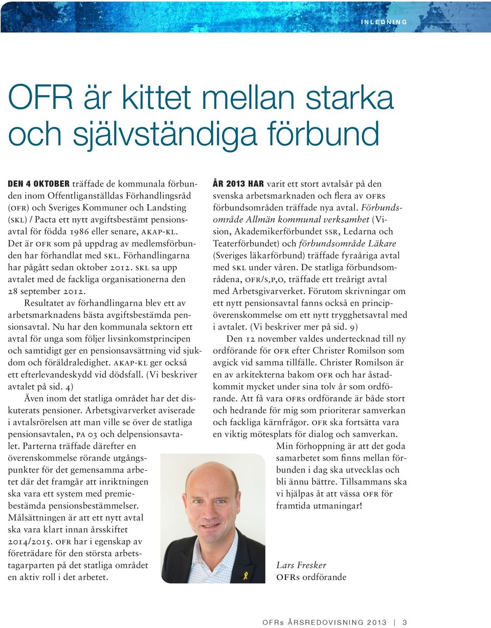 skl sa upp avtalet med de fackliga organisationerna den 28 september 2012. Resultatet av förhandlingarna blev ett av arbetsmarknadens bästa avgiftsbestämda pensionsavtal.