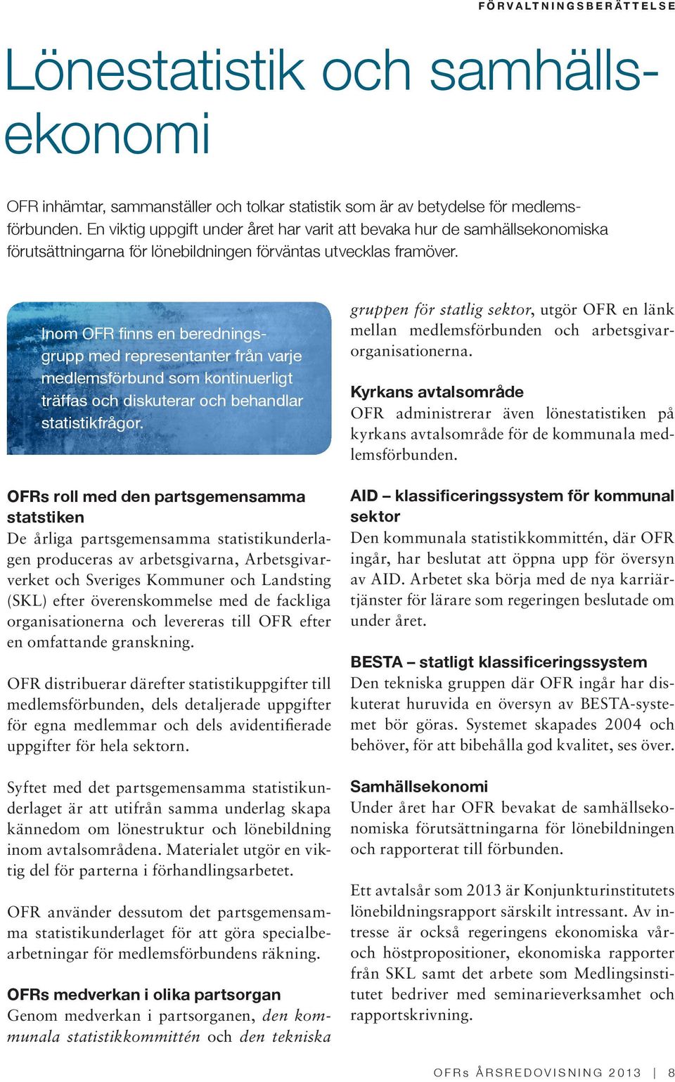 Inom OFR finns en beredningsgrupp med representanter från varje medlemsförbund som kontinuerligt träffas och diskuterar och behandlar statistikfrågor.