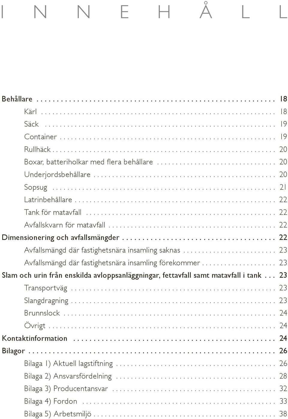 .. 23 Slam och urin från enskilda avloppsanläggningar, fettavfall samt matavfall i tank.. 23 Transportväg....................................................... 23 Slangdragning... 23 Brunnslock.