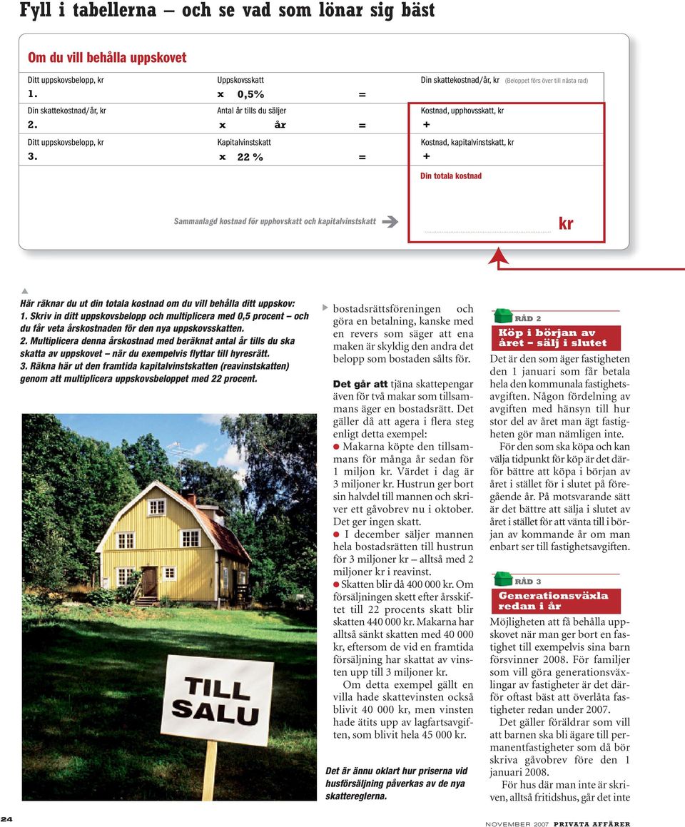 x 22 % Din totala kostnad Sammanlagd kostnad för upphovskatt och kapitalvinstskatt Ë kr Här räknar du ut din totala kostnad om du vill behålla ditt uppskov: 1.