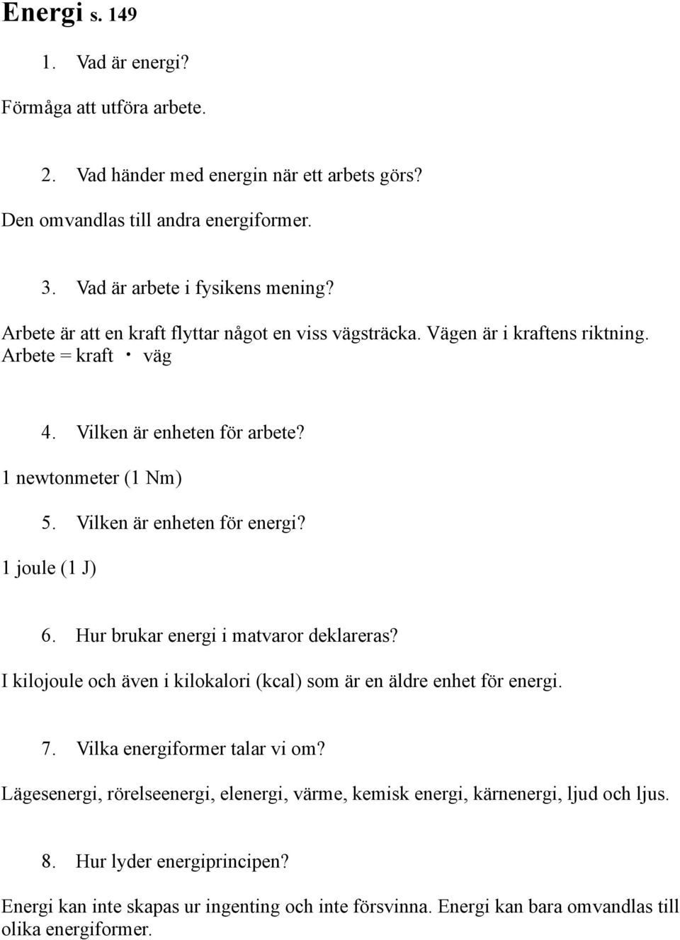 1 joule (1 J) 6. Hur brukar energi i matvaror deklareras? I kilojoule och även i kilokalori (kcal) som är en äldre enhet för energi. 7. Vilka energiformer talar vi om?