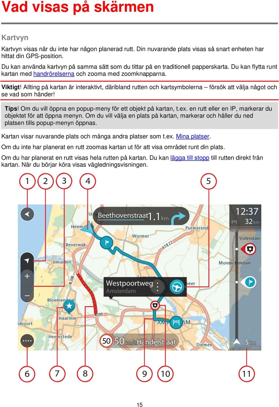 Allting på kartan är interaktivt, däribland rutten och kartsymbolerna försök att välja något och se vad som händer! Tips! Om du vill öppna en popup-meny för ett objekt på kartan, t.ex.