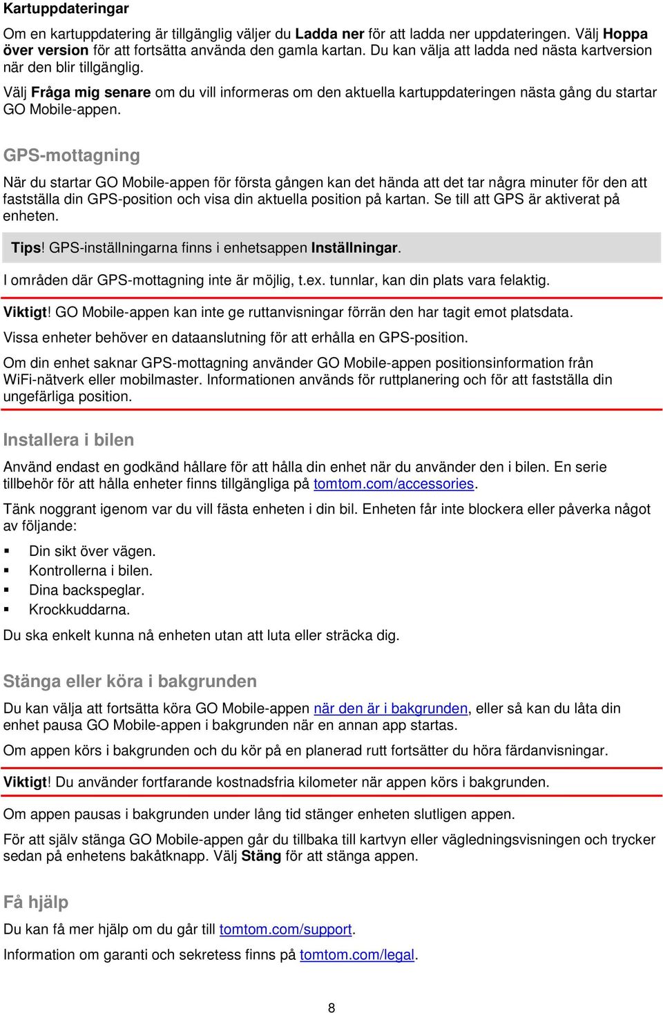 GPS-mottagning När du startar GO Mobile-appen för första gången kan det hända att det tar några minuter för den att fastställa din GPS-position och visa din aktuella position på kartan.