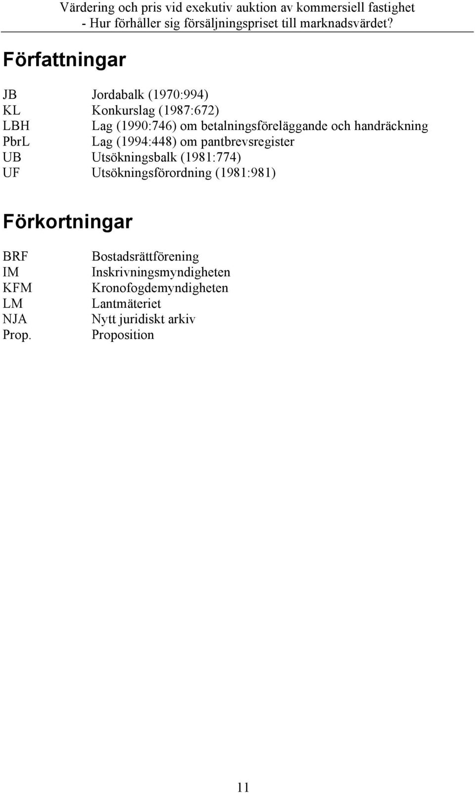 Utsökningsbalk (1981:774) UF Utsökningsförordning (1981:981) Förkortningar BRF IM KFM LM NJA