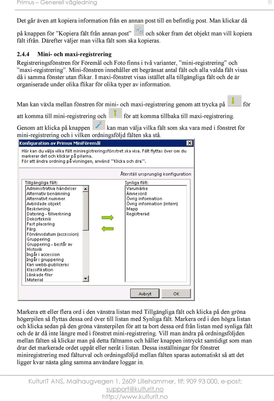 4 Mini- och maxi-registrering Registreringsfönstren för Föremål och Foto finns i två varianter, mini-registrering och maxi-registrering.