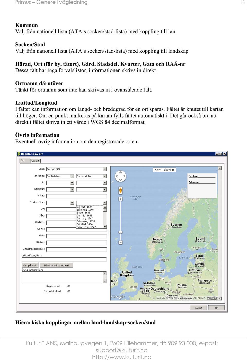 Härad, Ort (för by, tätort), Gård, Stadsdel, Kvarter, Gata och RAÄ-nr Dessa fält har inga förvalslistor, informationen skrivs in direkt.