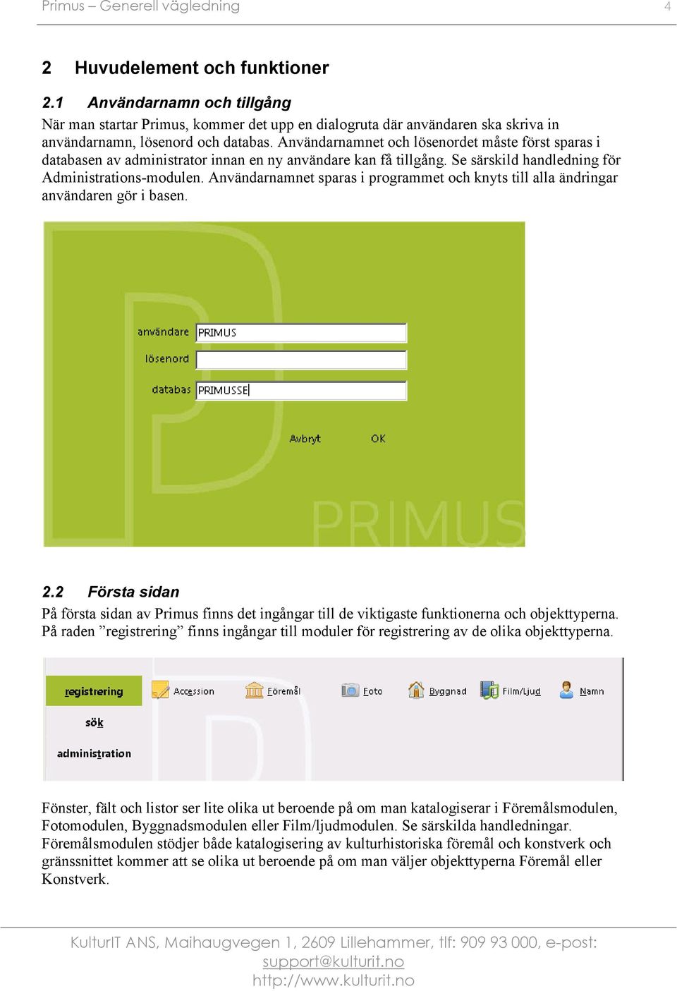 Användarnamnet och lösenordet måste först sparas i databasen av administrator innan en ny användare kan få tillgång. Se särskild handledning för Administrations-modulen.