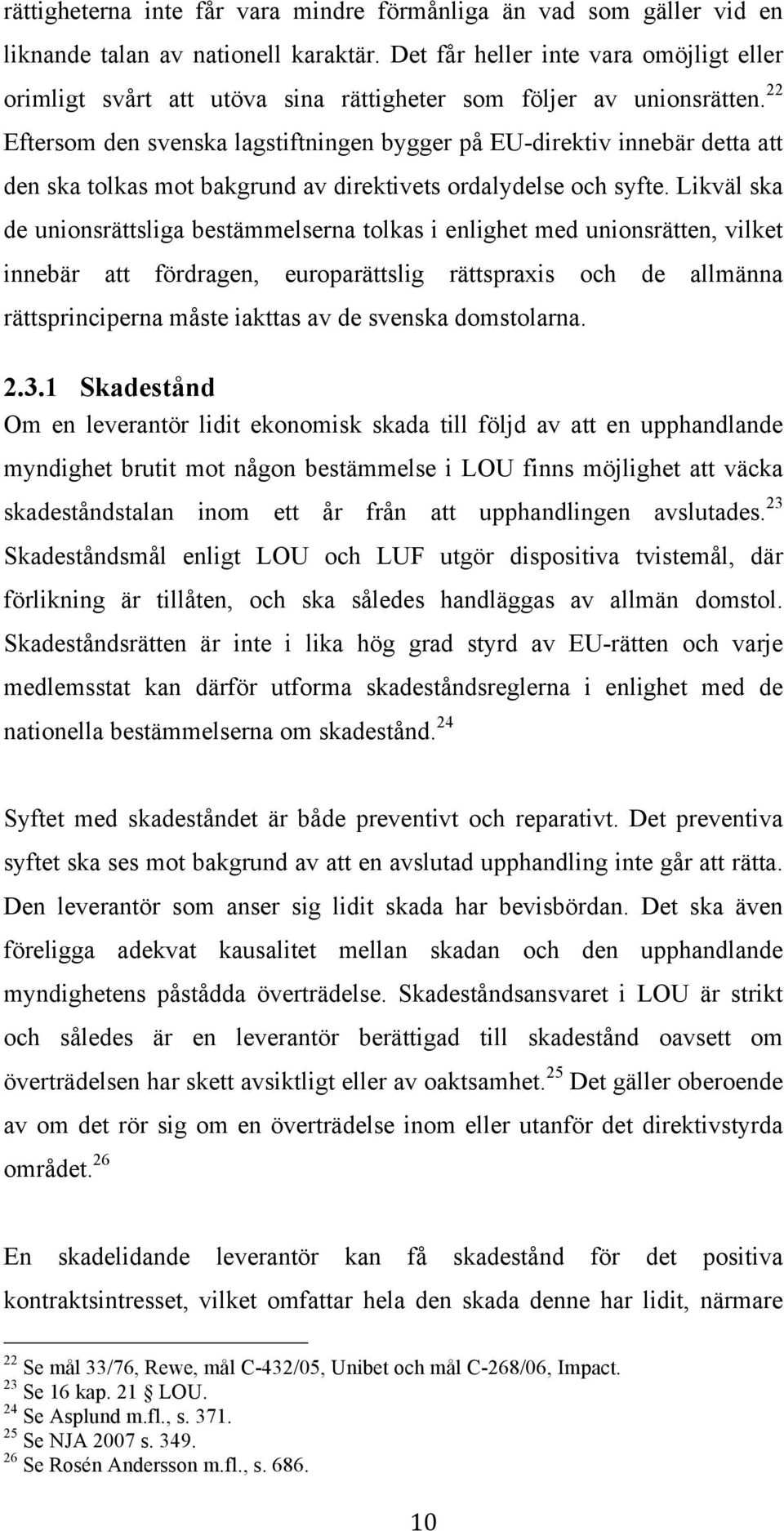 22 Eftersom den svenska lagstiftningen bygger på EU-direktiv innebär detta att den ska tolkas mot bakgrund av direktivets ordalydelse och syfte.