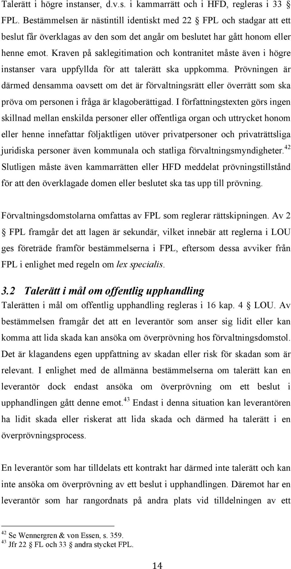 Kraven på saklegitimation och kontranitet måste även i högre instanser vara uppfyllda för att talerätt ska uppkomma.